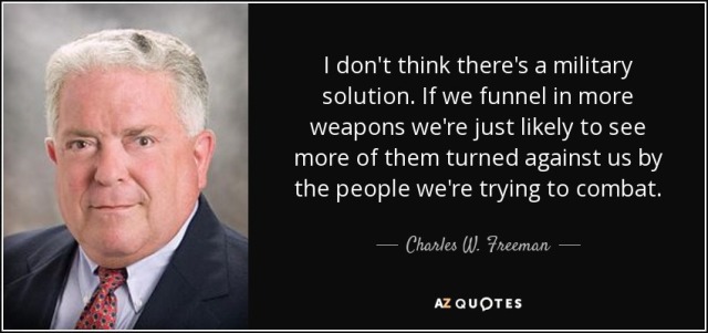 quote-i-don-t-think-there-s-a-military-solution-if-we-funnel-in-more-weapons-we-re-just-likely-charles-w-freeman-58-9-0969